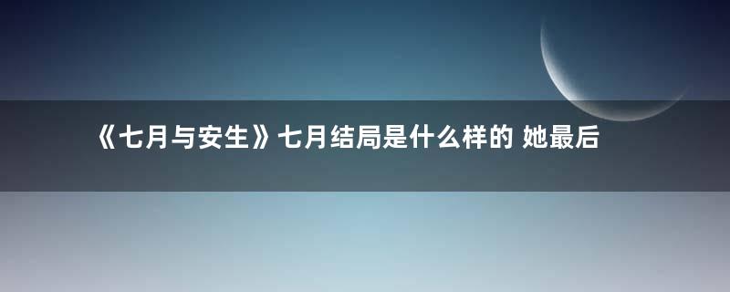 《七月与安生》七月结局是什么样的 她最后嫁给了谁